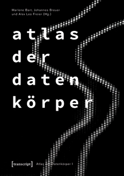 Atlas der Datenkörper 1 von Bart,  Marlene, Breuer,  Johannes, Freier,  Alex Leo