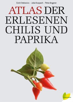 Atlas der erlesenen Chilis und Paprika von Angerer,  Peter, Kospach,  Julia, Stekovics,  Erich