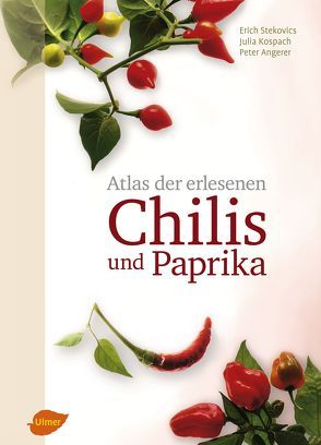 Atlas der erlesenen Chilis und Paprika von Angerer,  Peter, Kospach,  Julia, Stekovics,  Erich