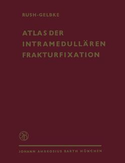 Atlas der Intramedullären Frakturfixation nach Rush von Gelbke,  H., Hellner,  H., Rush,  L.V.