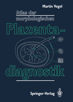 Atlas der morphologischen Plazentadiagnostik von Vogel,  Martin