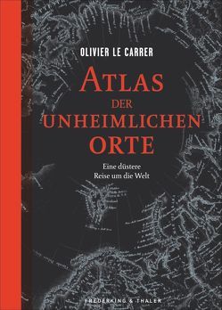 Atlas der unheimlichen Orte von Grebing,  Sabine, Le Carrer,  Olivier, Schmidt,  Regine