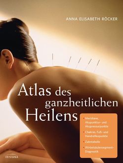 Atlas des ganzheitlichen Heilens von Röcker,  Anna Elisabeth
