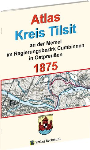 Atlas Kreis TILSIT an der Memel – Regierungsbezirk Cumbinnen 1875 von Rockstuhl,  Harald