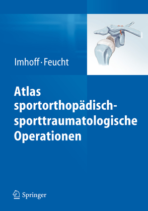 Atlas sportorthopädisch-sporttraumatologische Operationen von Feucht,  Matthias, Imhoff,  Andreas B.