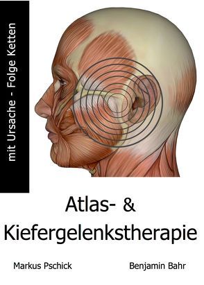 Atlas- und Kiefergelenkstherapie mit Ursache-Folge Ketten von Bahr,  Benjamin, Pschick,  Markus