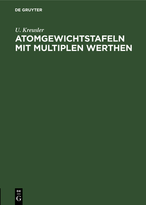 Atomgewichtstafeln mit multiplen Werthen von Kreusler,  U.