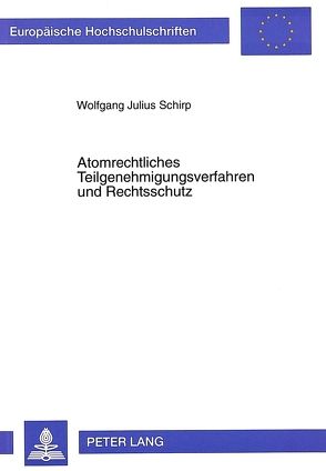 Atomrechtliches Teilgenehmigungsverfahren und Rechtsschutz von Schirp,  Wolfgang J.