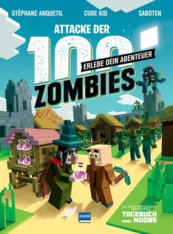 Attacke der 100 Zombies (Spannende Abenteuergeschichten für Minecrafter) – HILF MINUS, SEIN DORF ZU VERTEIDIGEN! von Anquetil,  Stéphane, Kid,  Cube, Saboten