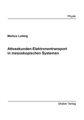 Attosekunden-Elektronentransport in mesoskopischen Systemen von Ludwig,  Markus