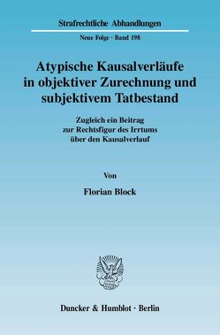 Atypische Kausalverläufe in objektiver Zurechnung und subjektivem Tatbestand. von Block,  Florian
