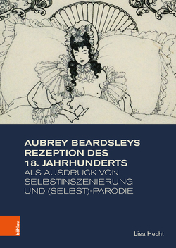 Aubrey Beardsleys Rezeption des 18. Jahrhunderts als Ausdruck von Selbstinszenierung und (Selbst)-Parodie von Hecht,  Lisa