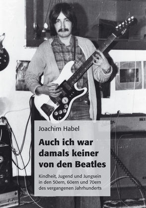 Auch ich war damals keiner von den Beatles von Habel,  Joachim