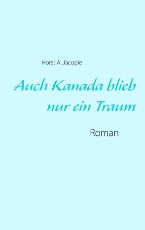 Auch Kanada blieb nur ein Traum von Jacopie,  Horst A.