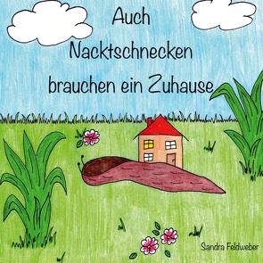 Auch Nacktschnecken brauchen ein Zuhause von Feldweber,  Sandra