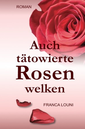 Auch tätowierte Rosen welken von Louni,  Franca