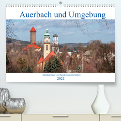 Auerbach und Umgebung (Premium, hochwertiger DIN A2 Wandkalender 2022, Kunstdruck in Hochglanz) von Harriette Seifert,  Birgit