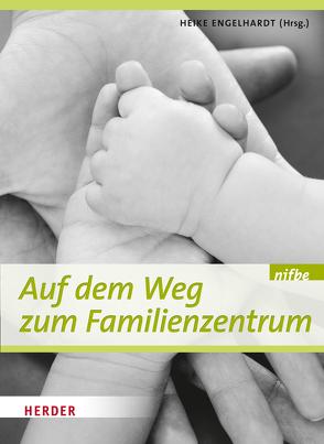 Auf dem Weg zum Familienzentrum von Algermissen,  Ulf, Bargsten,  Andrea, Behrensen,  Brigit Dr., Bode-Brock,  Karin, Borke,  Prof. Jörn, Burdorf-Schulz,  Jutta, Detert,  Dörte, Drosten,  Rabea, Engelhardt,  Heike, Entzmann,  Stefanie, Gernhardt,  Ariane, Jenders,  Reinhold, Kieselhorst,  Markus, Krüger,  Rolf, nifbe, Schenk,  Andreas, Schmidt-Klie,  Uwe, Schneider-Döring,  Silvia, Stange,  Waldemar, Ullrich,  Stephan, Welzien,  Simone