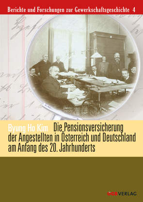 Die Pensionsversicherung der Angestellten in Österreich und Deutschland am Anfang des 20. Jahrhunderts von Ho Kim,  Byung