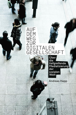 Auf dem Weg zur digitalen Gesellschaft von Andreas,  Hepp
