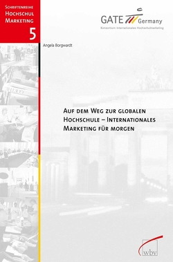 Auf dem Weg zur globalen Hochschule – Internationales Marketing für morgen von Borgwardt,  Angela, GATE-Germany