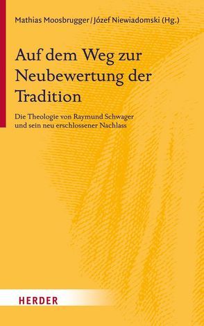 Auf dem Weg zur Neubewertung der Tradition von Chantre,  Benoit, Guggenberger,  Wilhelm, Kirwan,  Michael, Koziel,  Bernd Elmar, Larcher,  Gerhard, Miggelbrink,  Ralf, Moosbrugger,  Mathias, Niewiadomski,  Józef, Palaver,  Wolfgang, Peter,  Karin, Siebenrock,  Roman A, Tück,  Jan Heiner, Wandinger,  Nikolaus, Williams,  James