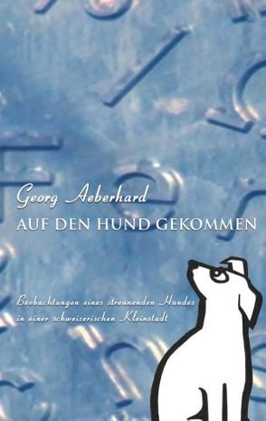 Auf den Hund gekommen von Aeberhard,  Georg