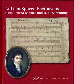 Auf den Spuren Beethovens. Hans Conrad Bodmer und seine Sammlung von Bettermann,  Silke, Dufner,  Jens, Grigat,  Friederike, Herttrich,  Ernst, Kämpken,  Nicole, Kraus,  Beate, Ladenburger,  Michael, Lühning,  Helga, Platen,  Emil, Ronge,  Julia, Weiger,  Annkatrin, Wetzstein,  Margot