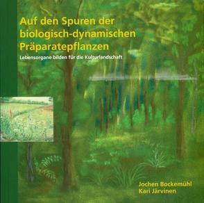 Auf den Spuren der biologisch-dynamischen Präparatepflanzen von Bockemühl,  Jochen, Järvinen,  Kari