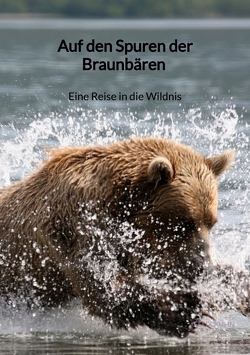 Auf den Spuren der Braunbären – Eine Reise in die Wildnis von Kühn,  Felix