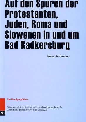 Auf den Spuren der Protestanten, Juden, Roma und Slowenen in und um Bad Radkersburg von Halbrainer,  Heimo
