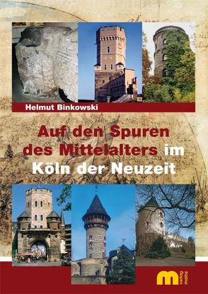 Auf den Spuren des Mittelalters im Köln der Neuzeit von Binkowski,  Helmut