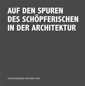 Auf den Spuren des Schöpferischen in der Architektur von Foos,  Karl, Stern,  Bertrand