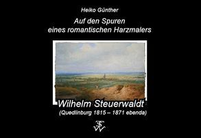 Auf den Spuren eines romantischen Harzmalers von Günther,  Heiko