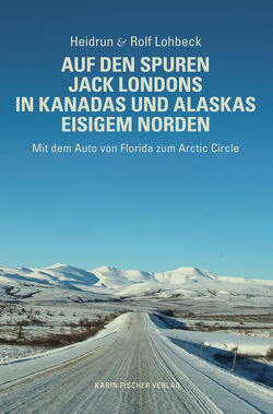 Auf den Spuren Jack Londons in Kanadas und Alaskas eisigem Norden von Lohbeck,  Heidrun und Rolf