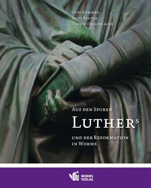 Auf den Spuren Luthers und der Reformation in Worms von Kammer,  Otto, Oelschläger,  Ulrich, Reuter,  Fritz