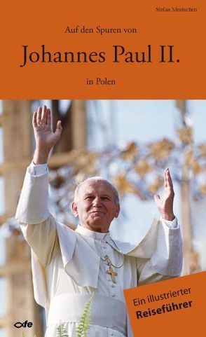 Auf den Spuren von Johannes Paul II. in Polen von Meetschen,  Stefan