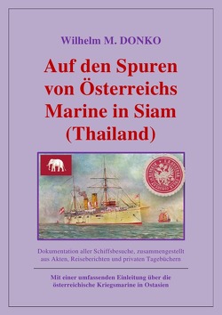 Auf den Spuren von Österreichs Marine in Siam (Thailand) von Donko,  Wilhelm