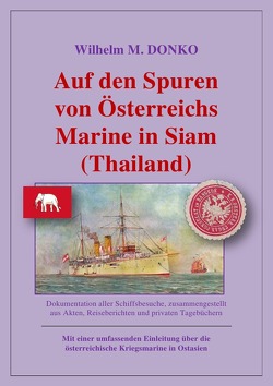 Auf den Spuren von Österreichs Marine in Siam (Thailand) von Donko,  Wilhelm