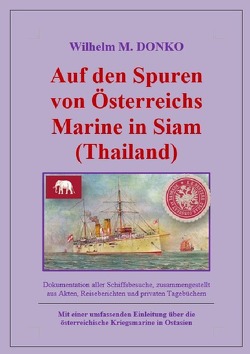 Auf den Spuren von Österreichs Marine in Siam (Thailand) von Donko,  Wilhelm