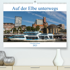 Auf der Elbe unterwegs (Premium, hochwertiger DIN A2 Wandkalender 2023, Kunstdruck in Hochglanz) von Kulisch,  Christiane