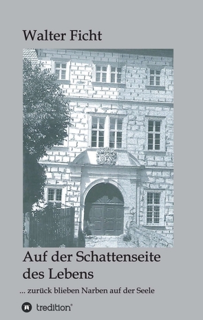 Auf der Schattenseite des Lebens: … zurück blieben Narben auf der Seele von Ficht,  Walter