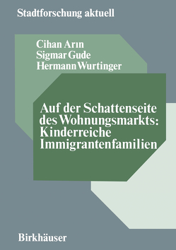 Auf der Schattenseite des Wohnungsmarkts: Kinderreiche Immigrantenfamilien von Arin,  Cihan, Gude,  Sigmar, Wurtinger,  Hermann