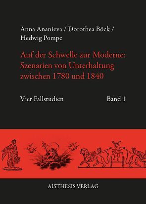 Auf der Schwelle zur Moderne: Szenarien von Unterhaltung zwischen 1780 und 1840 von Ananieva,  Anna, Böck,  Dorothea, Haaser,  Rolf, Pompe,  Hedwig