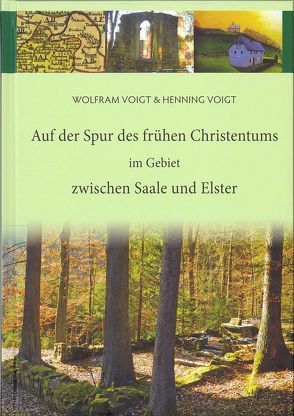 Auf der Spur des frühen Christentums im Gebiet zwischen Saale und Elster von Voigt,  Henning, Voigt,  Wolfram
