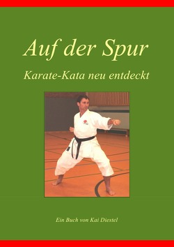 Auf der Spur, Karate-Kata neu entdeckt von Diestel,  Kai