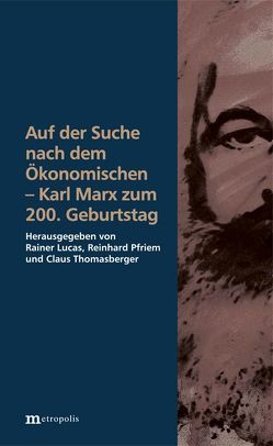 Auf der Suche nach dem Ökonomischen – Karl Marx zum 200. Geburtstag von Lucas,  Rainer, Pfriem,  Reinhard, Thomasberger,  Claus