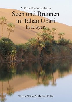 Auf der Suche nach den Seen und Brunnen im Idhan Ubari von Nöther,  Werner, Rolke,  Michael