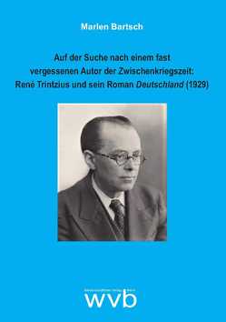 Auf der Suche nach einem fast vergessenen Autor der Zwischenkriegszeit: René Trintzius und sein Roman Deutschland (1929) von Bartsch,  Marlen