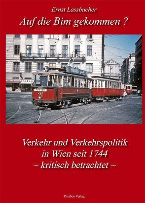 Auf die Bim gekommen? Verkehr und Verkehrspolitik in Wien seit 1744 – kritisch betrachtet von Lassbacher,  Ernst
